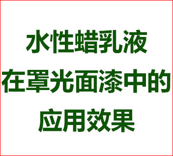  水性蠟乳液在罩光面漆的應用效果